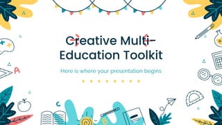Creative Multi-
Education Toolkit
Here is where your presentation begins
 