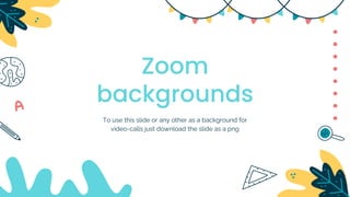 Zoom
backgrounds
To use this slide or any other as a background for
video-calls just download the slide as a png
 