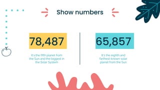 Show numbers
78,487 65,857
It’s the fifth planet from
the Sun and the biggest in
the Solar System
It’s the eighth and
farthest-known solar
planet from the Sun
 