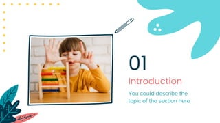 Introduction
01
You could describe the
topic of the section here
 