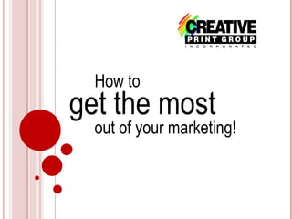 get the most  out of your marketing! How to 