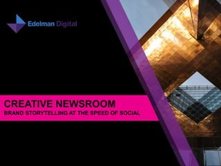 CREATIVE NEWSROOM
BRAND STORYTELLING AT THE SPEED OF SOCIAL
 