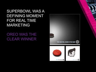 SUPERBOWL WAS A
DEFINING MOMENT
FOR REAL TIME
MARKETING
OREO WAS THE
CLEAR WINNER
 