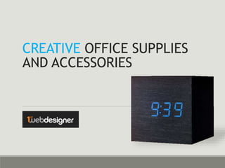 CREATIVE OFFICE SUPPLIES
AND ACCESSORIES
 