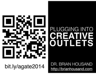 PLUGGING INTO

CREATIVE!
OUTLETS
bit.ly/agate2014

DR. BRIAN HOUSAND
http://brianhousand.com

 