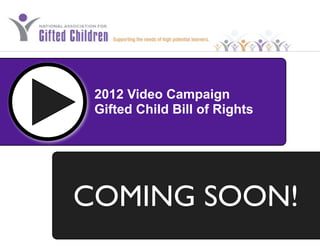 2012 Video Campaign
 Gifted Child Bill of Rights




COMING SOON!
 