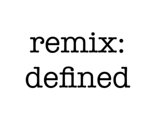 remix:
deﬁned

 
