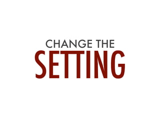 CHANGE THE

SETTING

 
