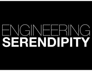 ENGINEERING
SERENDIPITY

 
