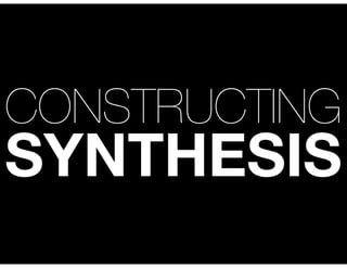 CONSTRUCTING

SYNTHESIS

 