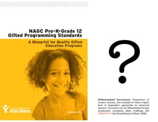 ?
Differentiated Curriculum. Adaptation of
content, process, and concepts to meet a higher
level of expectation appropriate for advanced
learners. Curriculum can be differentiated through
acceleration, complexity, depth, challenge, and
CREATIVITY (VanTassel-Baska & Wood, 2008).

 