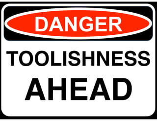 DANGER
If#you#don’t#read#much,#
you#really#don’t#know#much.#
YOU #ARE

TOOLISHNESS!

AHEAD
DANGEROUS!
!

--Jim Trelease

 