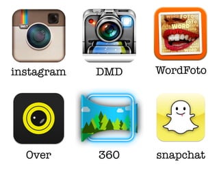 instagram

DMD

WordFoto

Over

360

snapchat

 