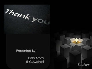 Presented By:
Dishi Arora
IIT Guwahati
 