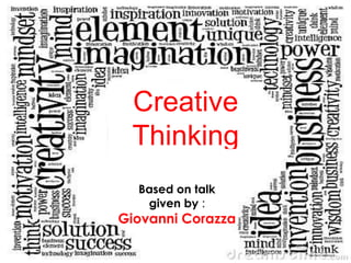 Creative
Thinking
Based on talk
given by :
Giovanni Corazza
 
