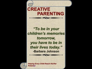 CREATIVE
PARENTING
Helping Every Child Reach His/Her
Potential