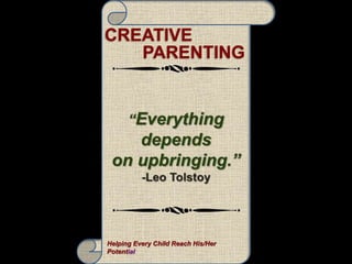 CREATIVE
PARENTING
Helping Every Child Reach His/Her
Potential