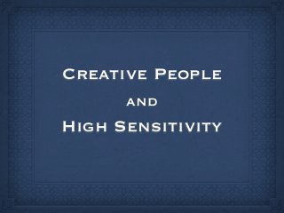 Creative People
      and
High Sensitivity
 