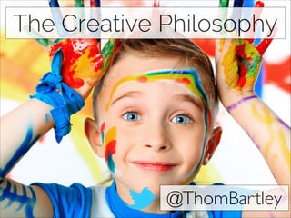 The Creative Philosophy

@ThomBartley

 