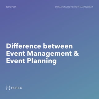 Difference between
Event Management &
Event Planning
BLOG POST ULTIMATE GUIDE TO EVENT MANAGEMENT
 