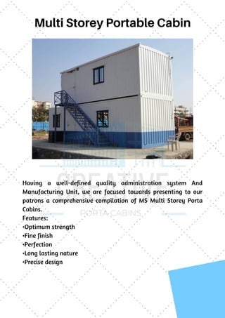 Multi Storey Portable Cabin
Having a well-defined quality administration system And
Manufacturing Unit, we are focused towards presenting to our
patrons a comprehensive compilation of  MS  Multi Storey Porta
Cabins.
Features:
•Optimum strength
•Fine finish
•Perfection
•Long lasting nature
•Precise design
 