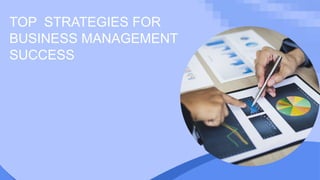 TOP STRATEGIES FOR
BUSINESS MANAGEMENT
SUCCESS
 