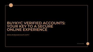 BUYKYC VERIFIED ACCOUNTS:
YOUR KEY TO A SECURE
ONLINE EXPERIENCE
www.anykycaccount.com/
 