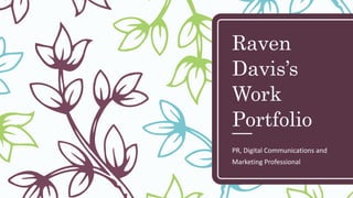 Raven
Davis’s
Work
Portfolio
PR, Digital Communications and
Marketing Professional
 
