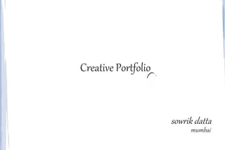 Creative Portfolio .
sowrik datta
mumbai
 