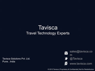 Tavisca
Travel Technology Experts

Tavisca Solutions Pvt. Ltd.
Pune , India

sales@tavisca.co
m
@Tavisca
www.tavisca.com
© 2013 Tavisca | Proprietary & Confidential | Not for Redistribution

 