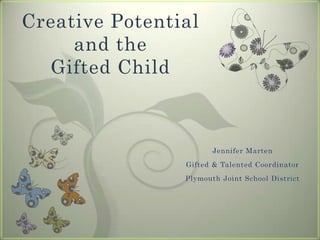 Creative Potential and the Gifted Child Jennifer Marten Gifted & Talented Coordinator Plymouth Joint School District 