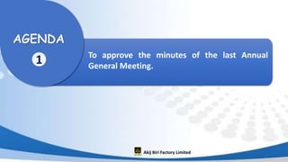 1
AGENDA
To approve the minutes of the last Annual
General Meeting.
Akij Biri Factory Limited
 