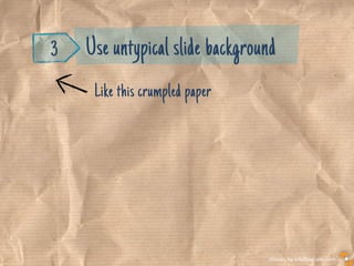 Visuals by infoDiagram.com
3 Use atypical slide background
Like this crumpled paper
 