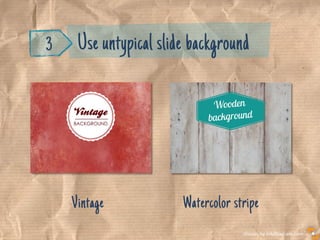 Visuals by infoDiagram.com
3 Use atypical slide background
Vintage Wooden background
 