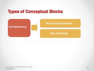 Types of Conceptual Blocks

                                   Non-inquisitiveness
 Complacency

                                      Non-thinking




Creative problem Solving - Gihan
Abiueleish
 
