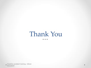 Thank You



Creative problem Solving - Gihan
Abiueleish
 