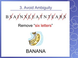 3. Avoid Ambiguity

BSAINXLEATNTEARS

   Remove “six letters”




       BANANA
 