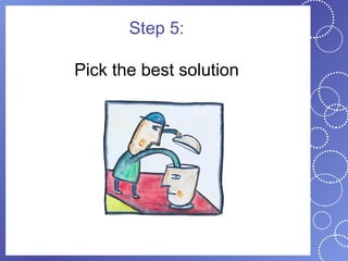 Step 5:

Pick the best solution
 