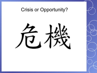 Crisis or Opportunity?
 
