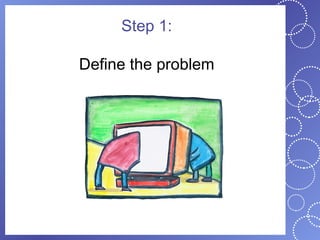 Step 1:

Define the problem
 