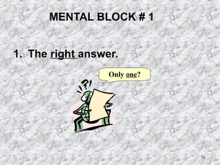 16 
MENTAL BLOCK # 1 
1. The right answer. 
Only one? 
 