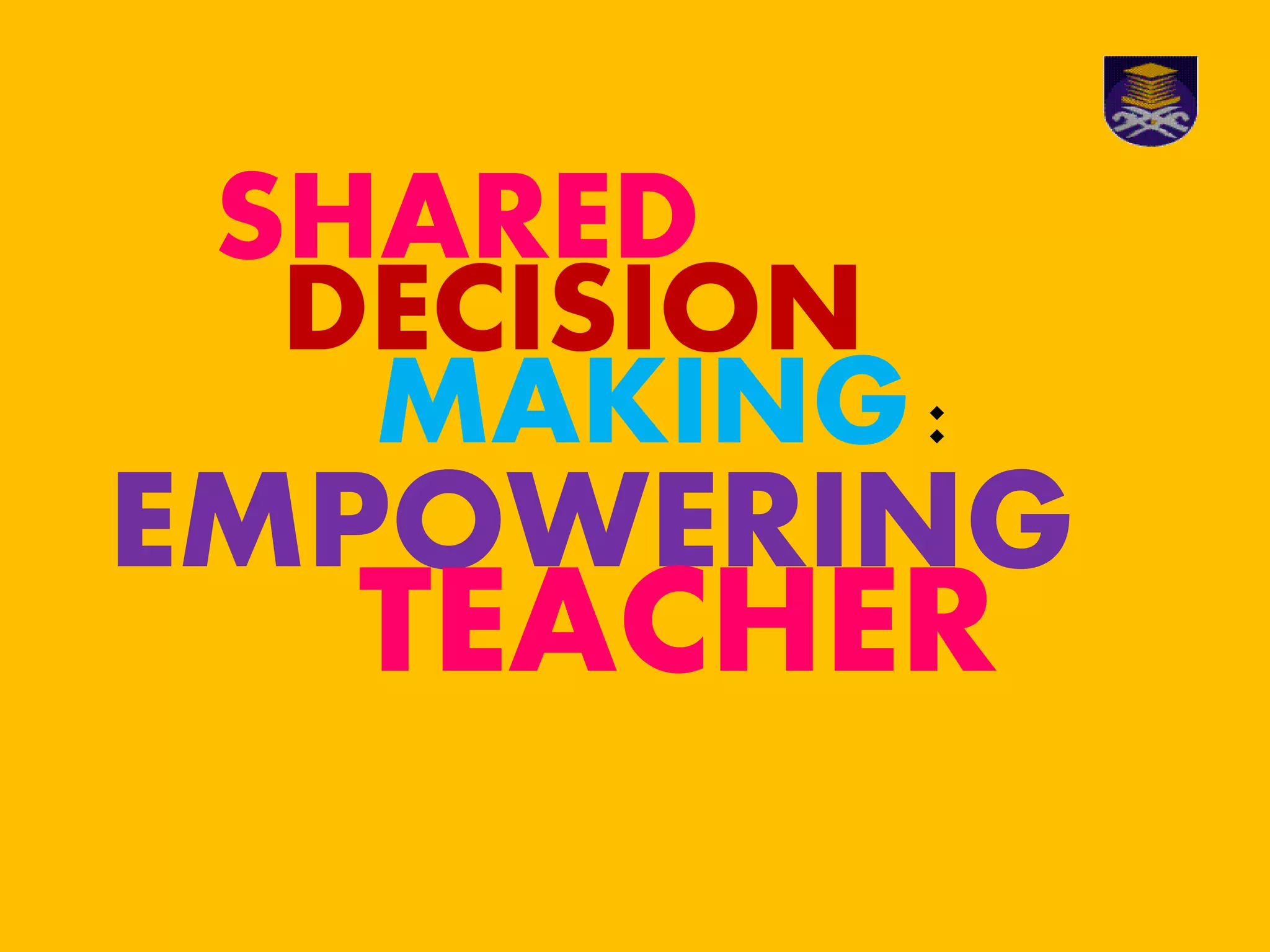 SHARED
DECISION
EMPOWERING
MAKING:
TEACHER
 