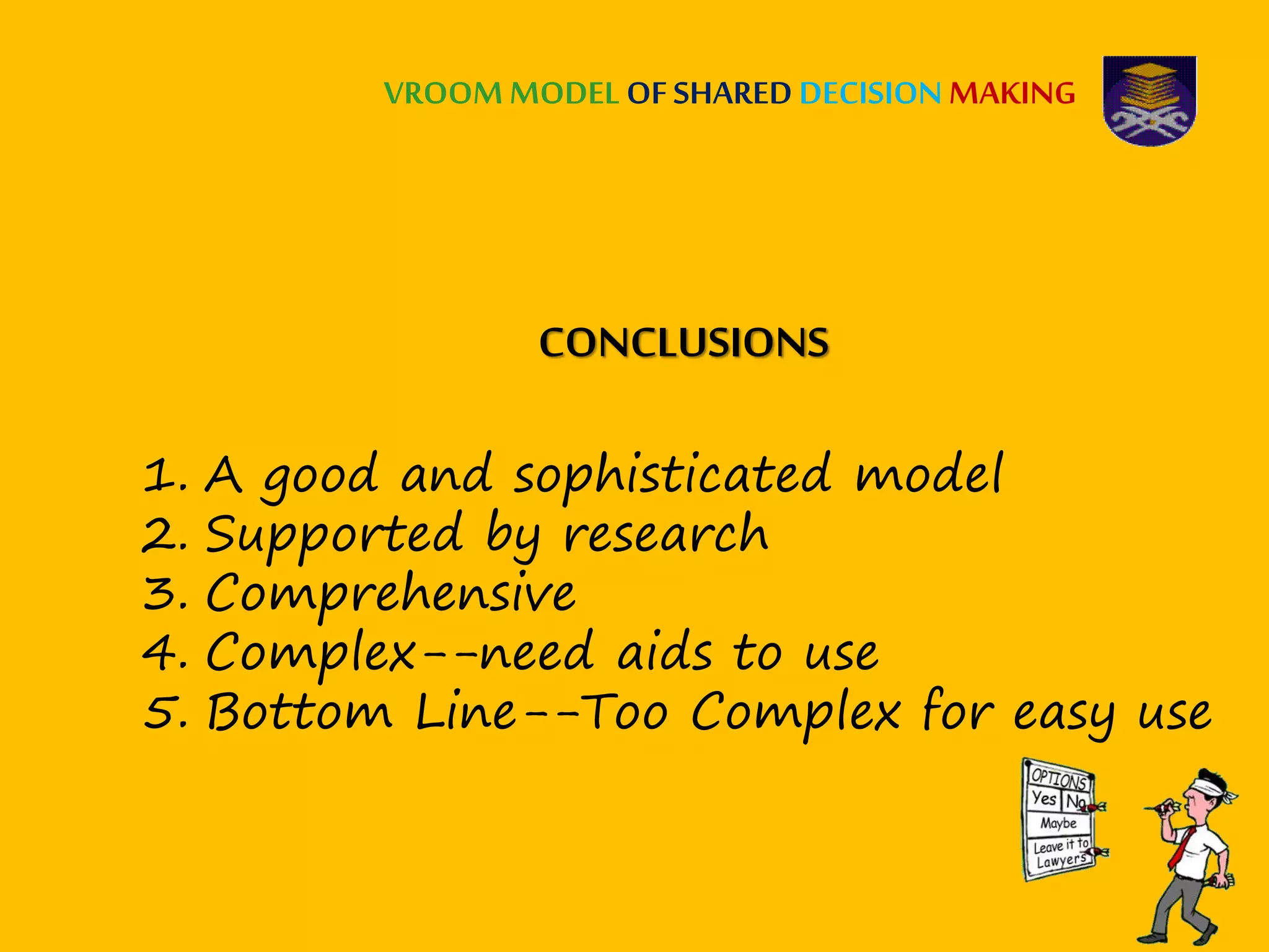 VROOMMODEL OF SHARED DECISION MAKING
CONCLUSIONS
1. A good and sophisticated model
2. Supported by research
3. Comprehensive
4. Complex--need aids to use
5. Bottom Line--Too Complex for easy use
 