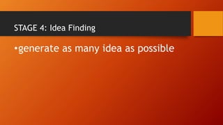 STAGE 4: Idea Finding
•generate as many idea as possible
 