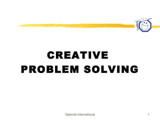 Optimist International 1
CREATIVE
PROBLEM SOLVING
 