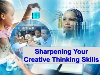 1
Sharpening Your
Creative Thinking Skills
 