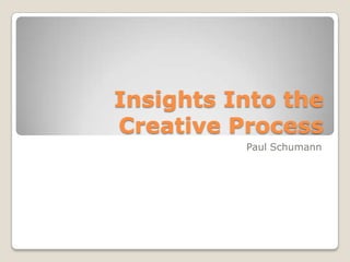 Insights Into the Creative Process Paul Schumann 