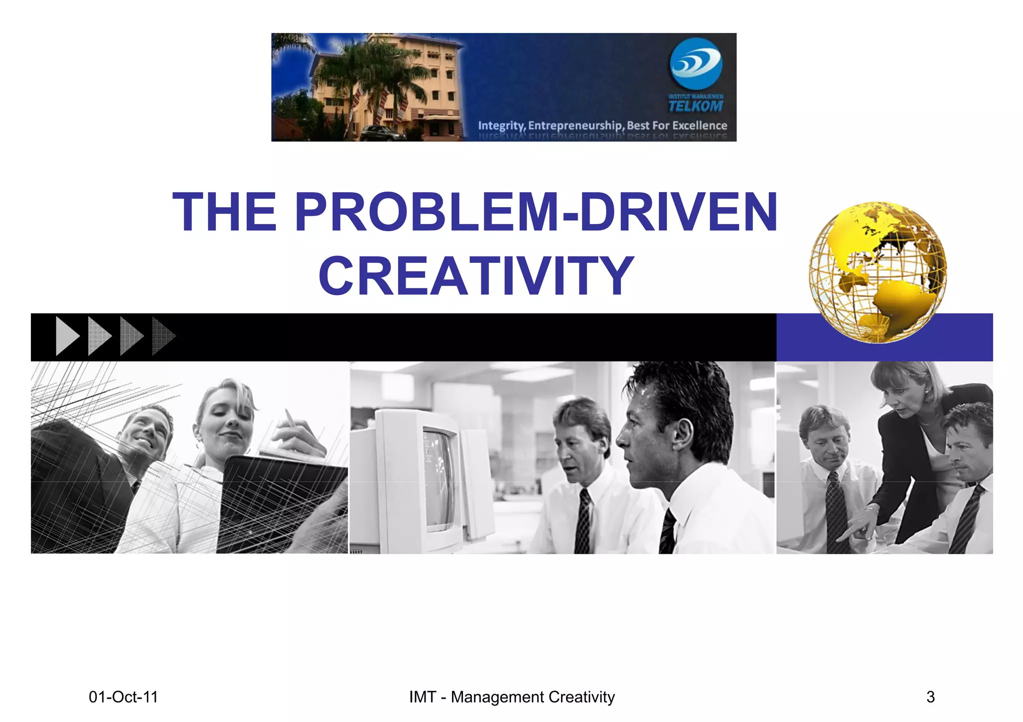 THE PROBLEM-DRIVEN
                 CREATIVITY




01-Oct-11          IMT - Management Creativity   3
 