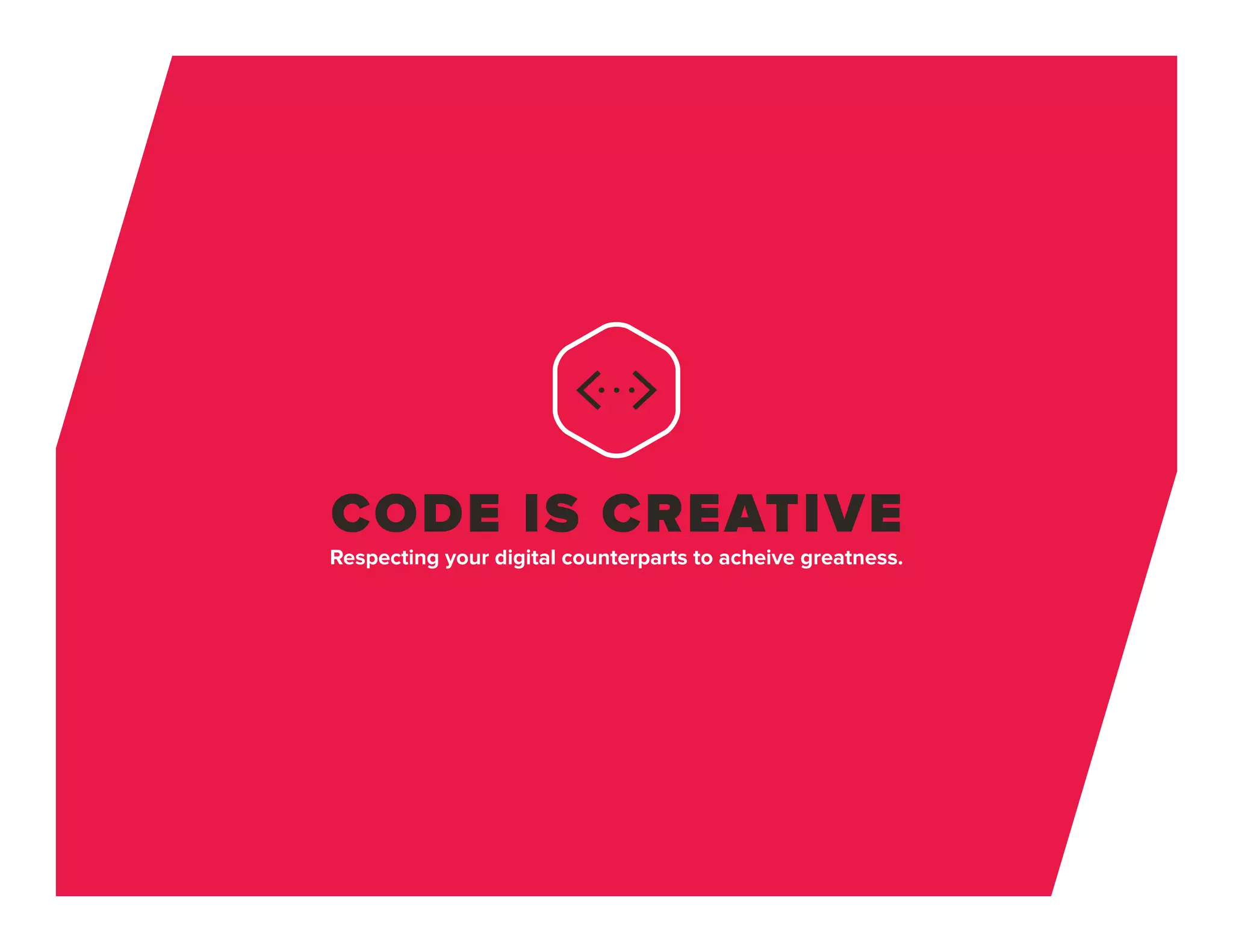 CODE IS CREATIVE
Respecting your digital counterparts to acheive greatness.
 
