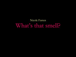 Nicole Farren What’s that smell? 